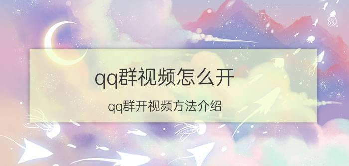 qq群视频怎么开？qq群开视频方法介绍