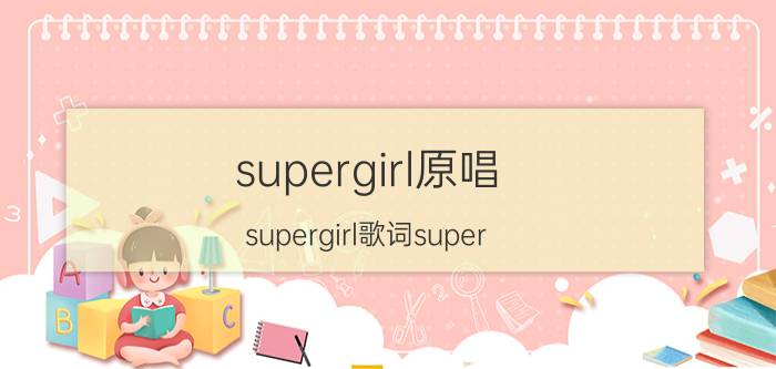 supergirl原唱（supergirl歌词super）