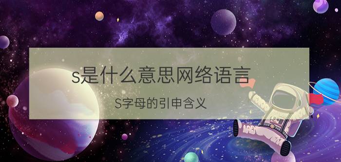 s是什么意思网络语言（S字母的引申含义）