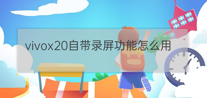 vivox20自带录屏功能怎么用