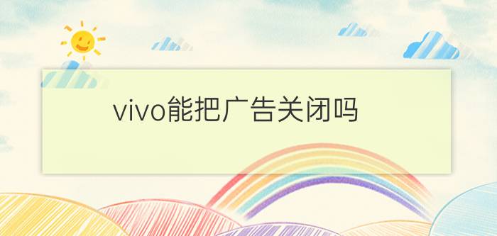 vivo能把广告关闭吗