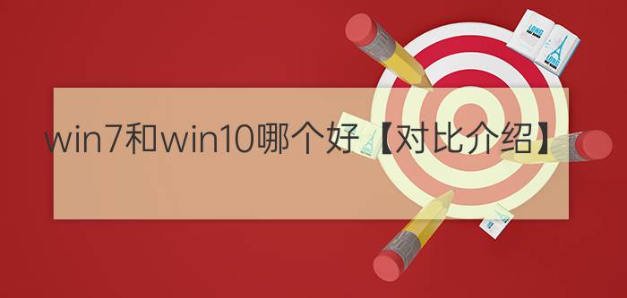 win7和win10哪个好【对比介绍】