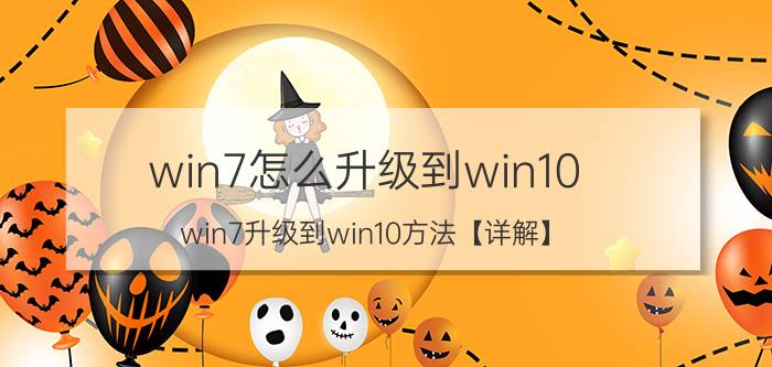 win7怎么升级到win10？win7升级到win10方法【详解】