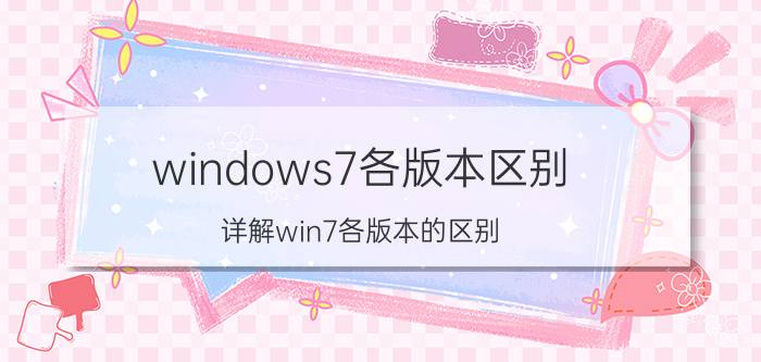 windows7各版本区别（详解win7各版本的区别）