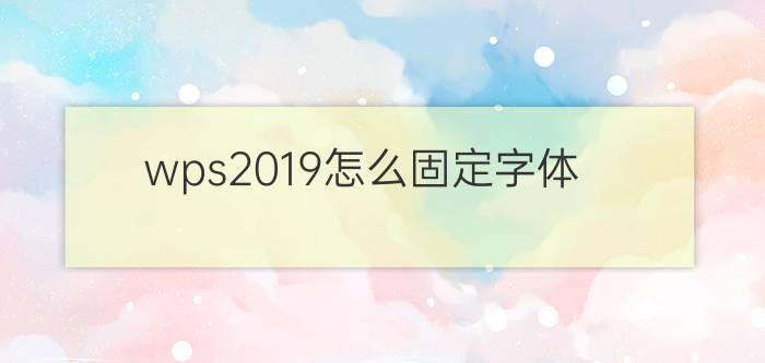 wps2019怎么固定字体