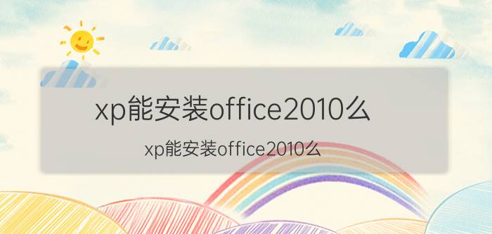 xp能安装office2010么（xp能安装office2010么）