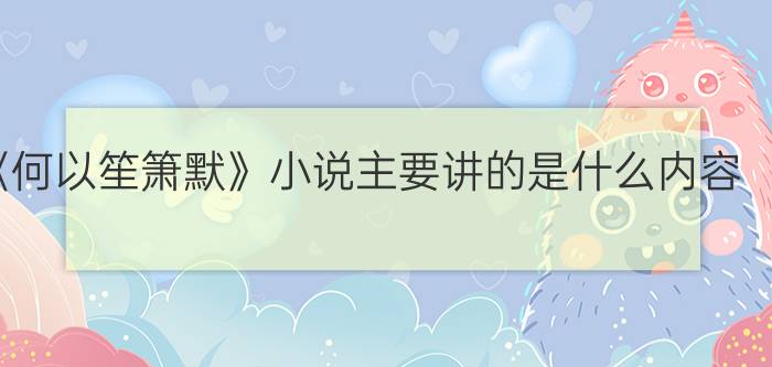 《何以笙箫默》小说主要讲的是什么内容