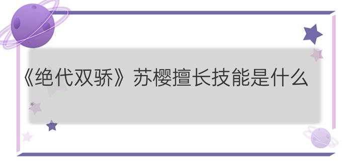 《绝代双骄》苏樱擅长技能是什么