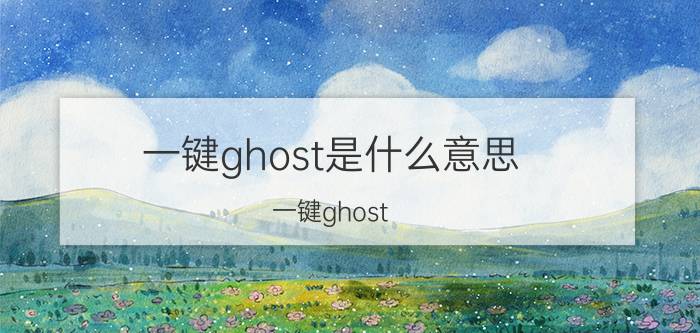 一键ghost是什么意思（一键ghost）