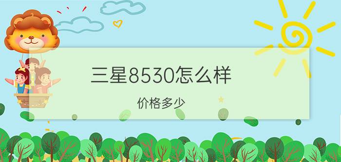 三星8530怎么样？价格多少？