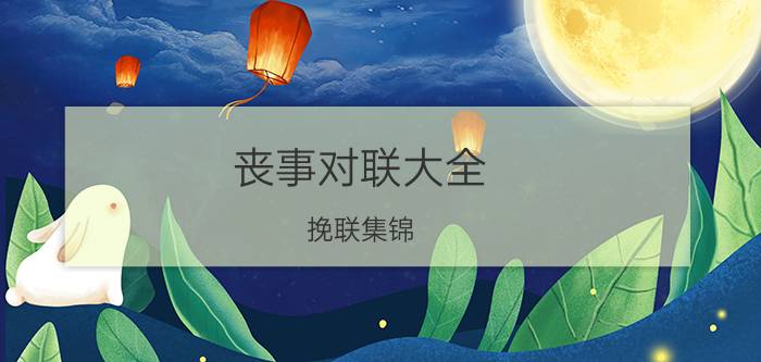 丧事对联大全（挽联集锦）