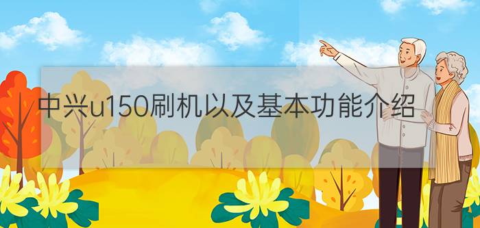 中兴u150刷机以及基本功能介绍