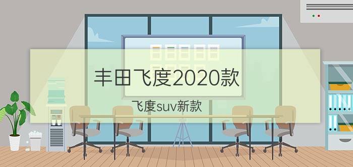 丰田飞度2020款（飞度suv新款）