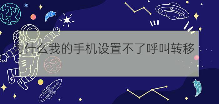 为什么我的手机设置不了呼叫转移