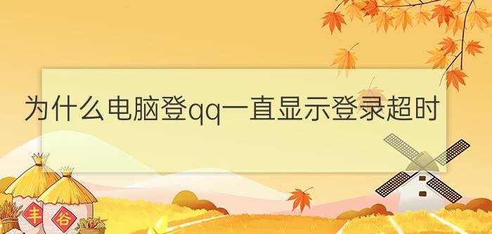 为什么电脑登qq一直显示登录超时