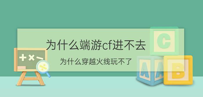 为什么端游cf进不去（为什么穿越火线玩不了）