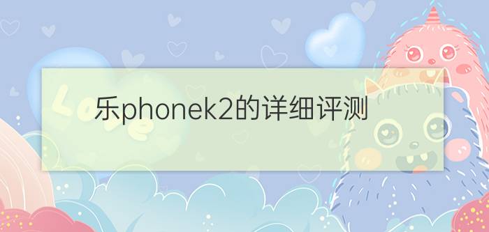 乐phonek2的详细评测