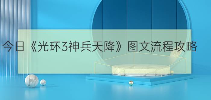 今日《光环3神兵天降》图文流程攻略