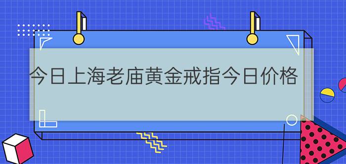 今日上海老庙黄金戒指今日价格