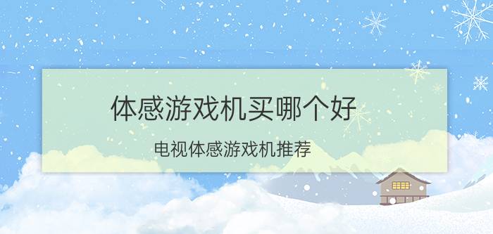 体感游戏机买哪个好(电视体感游戏机推荐)