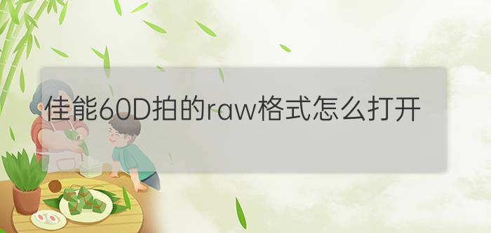 佳能60D拍的raw格式怎么打开