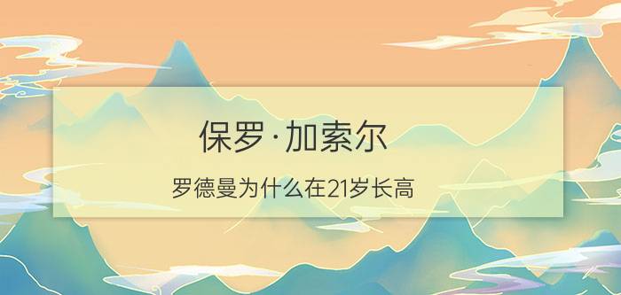 保罗·加索尔（罗德曼为什么在21岁长高）