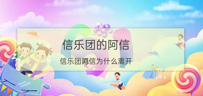 信乐团的阿信（信乐团阿信为什么离开）