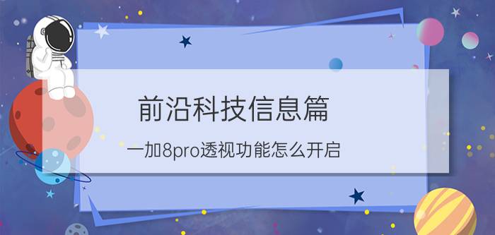 前沿科技信息篇：一加8pro透视功能怎么开启