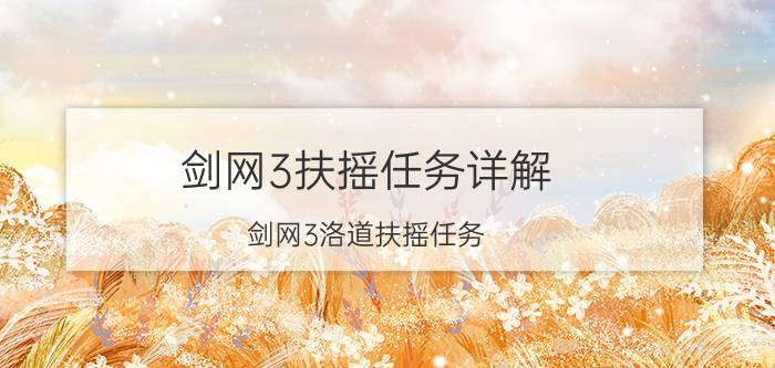 剑网3扶摇任务详解（剑网3洛道扶摇任务）