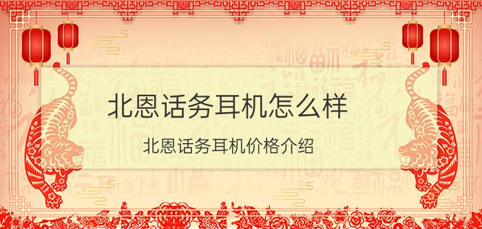 北恩话务耳机怎么样？北恩话务耳机价格介绍