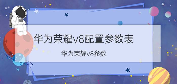 华为荣耀v8配置参数表(华为荣耀v8参数)