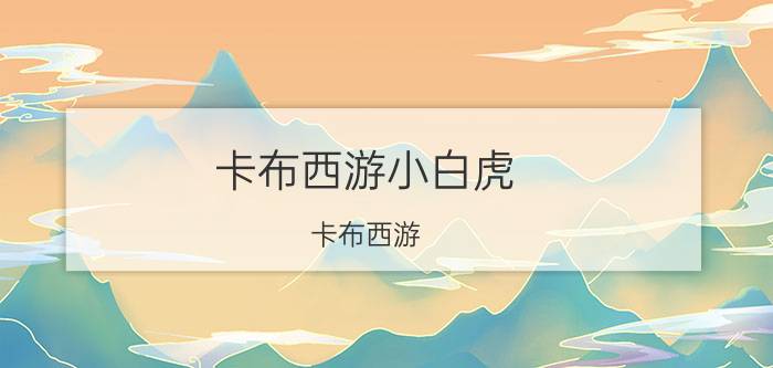 卡布西游小白虎（卡布西游：小水虎~还是~金豹子）