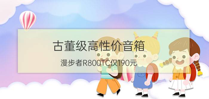 古董级高性价音箱!漫步者R800TC仅190元