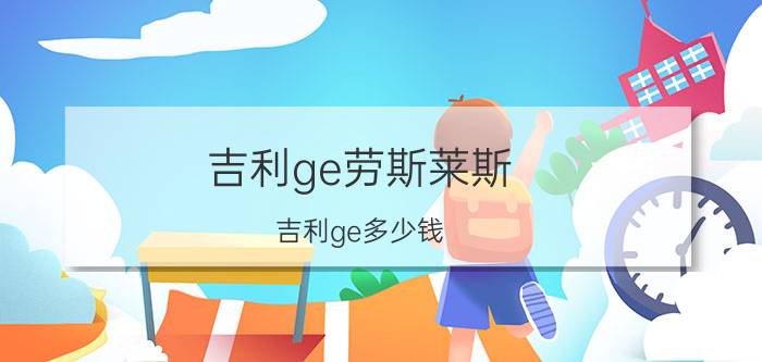 吉利ge劳斯莱斯（吉利ge多少钱）