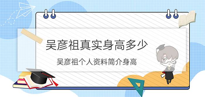 吴彦祖真实身高多少（吴彦祖个人资料简介身高）