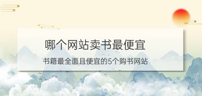 哪个网站卖书最便宜（书籍最全面且便宜的5个购书网站）