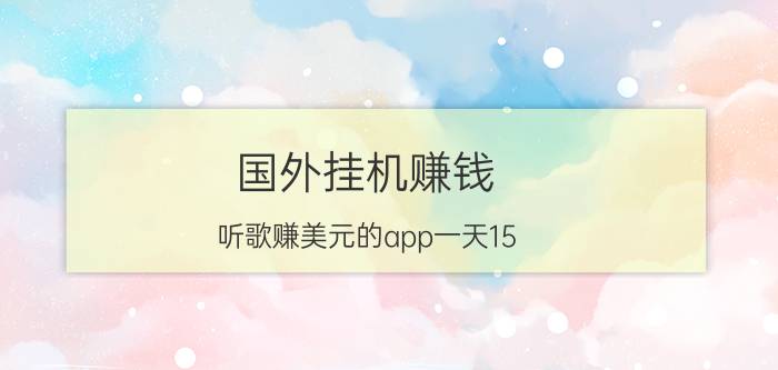 国外挂机赚钱（听歌赚美元的app一天15+美金）