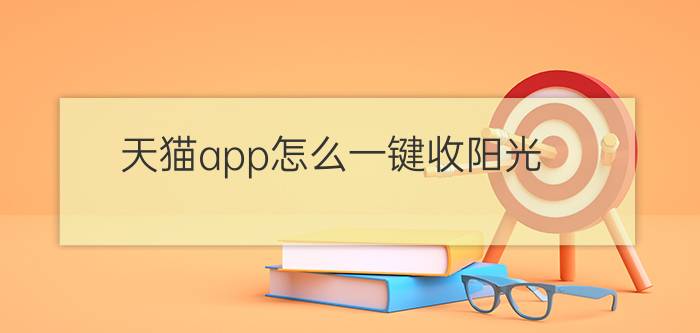 天猫app怎么一键收阳光