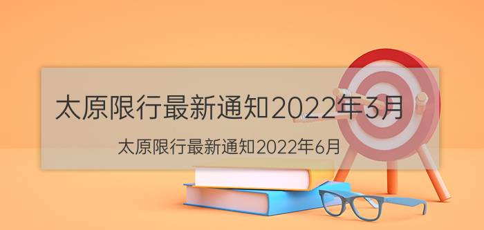 太原限行最新通知2022年3月（太原限行最新通知2022年6月）