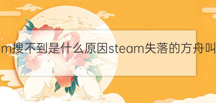 失落的方舟steam搜不到是什么原因steam失落的方舟叫什么有中文吗