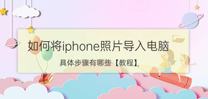 如何将iphone照片导入电脑？具体步骤有哪些【教程】