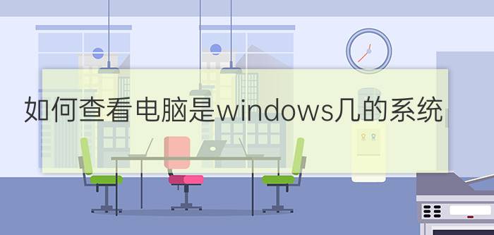 如何查看电脑是windows几的系统