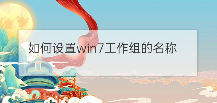 如何设置win7工作组的名称