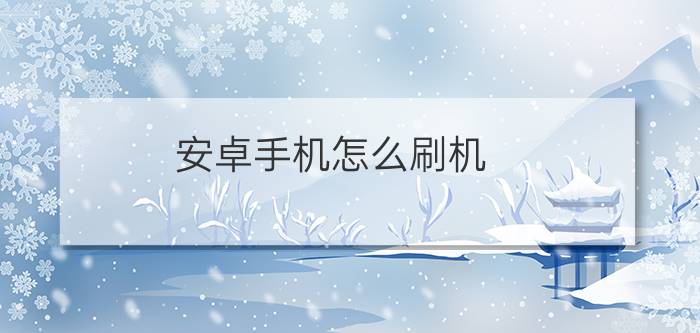 安卓手机怎么刷机?在不知道密码的情况下