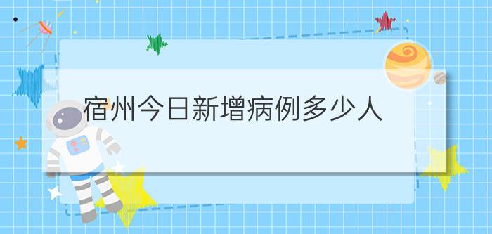 宿州今日新增病例多少人