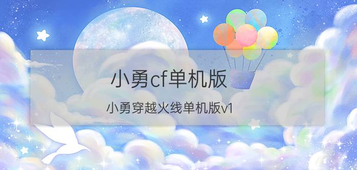 小勇cf单机版（小勇穿越火线单机版v1.2怎么玩）