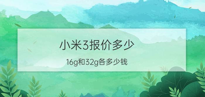 小米3报价多少（16g和32g各多少钱）