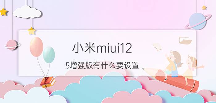 小米miui12.5增强版有什么要设置