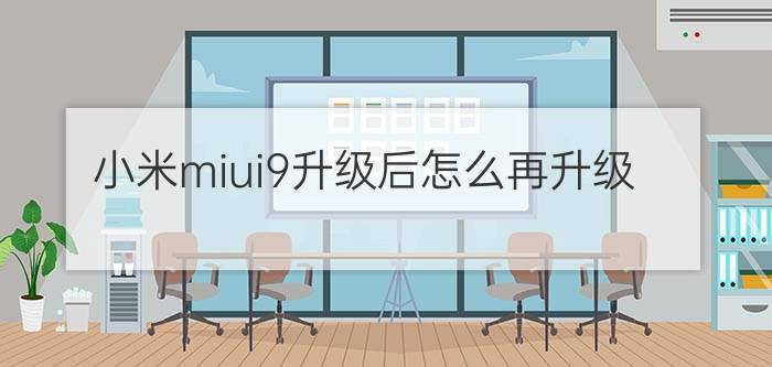 小米miui9升级后怎么再升级