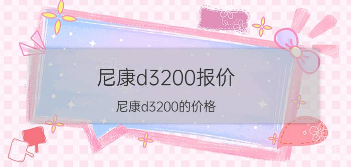 尼康d3200报价，尼康d3200的价格